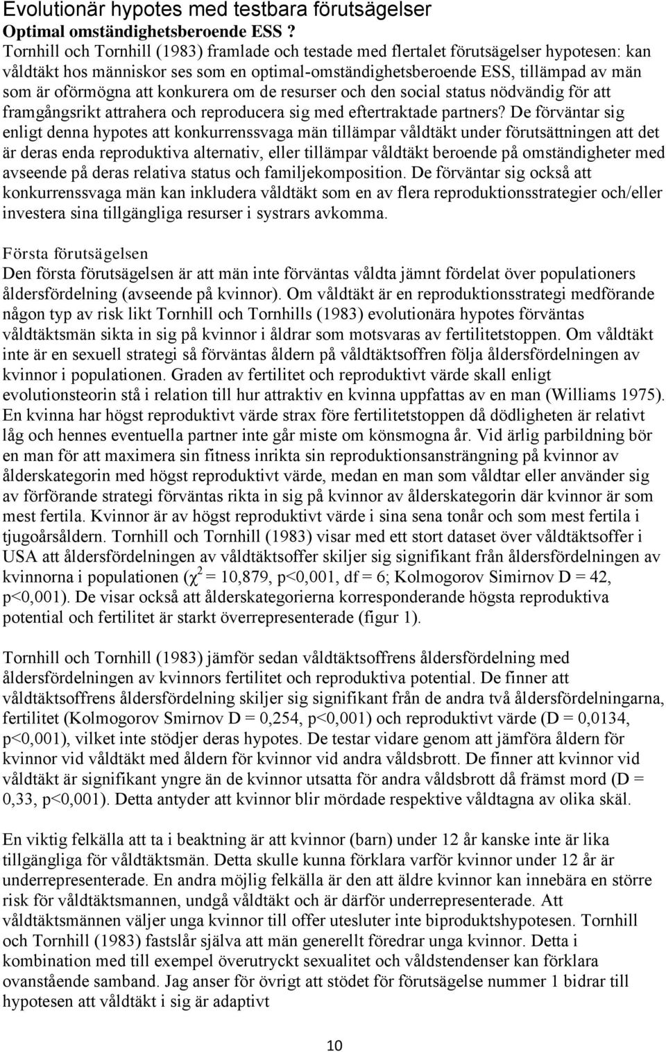 konkurera om de resurser och den social status nödvändig för att framgångsrikt attrahera och reproducera sig med eftertraktade partners?
