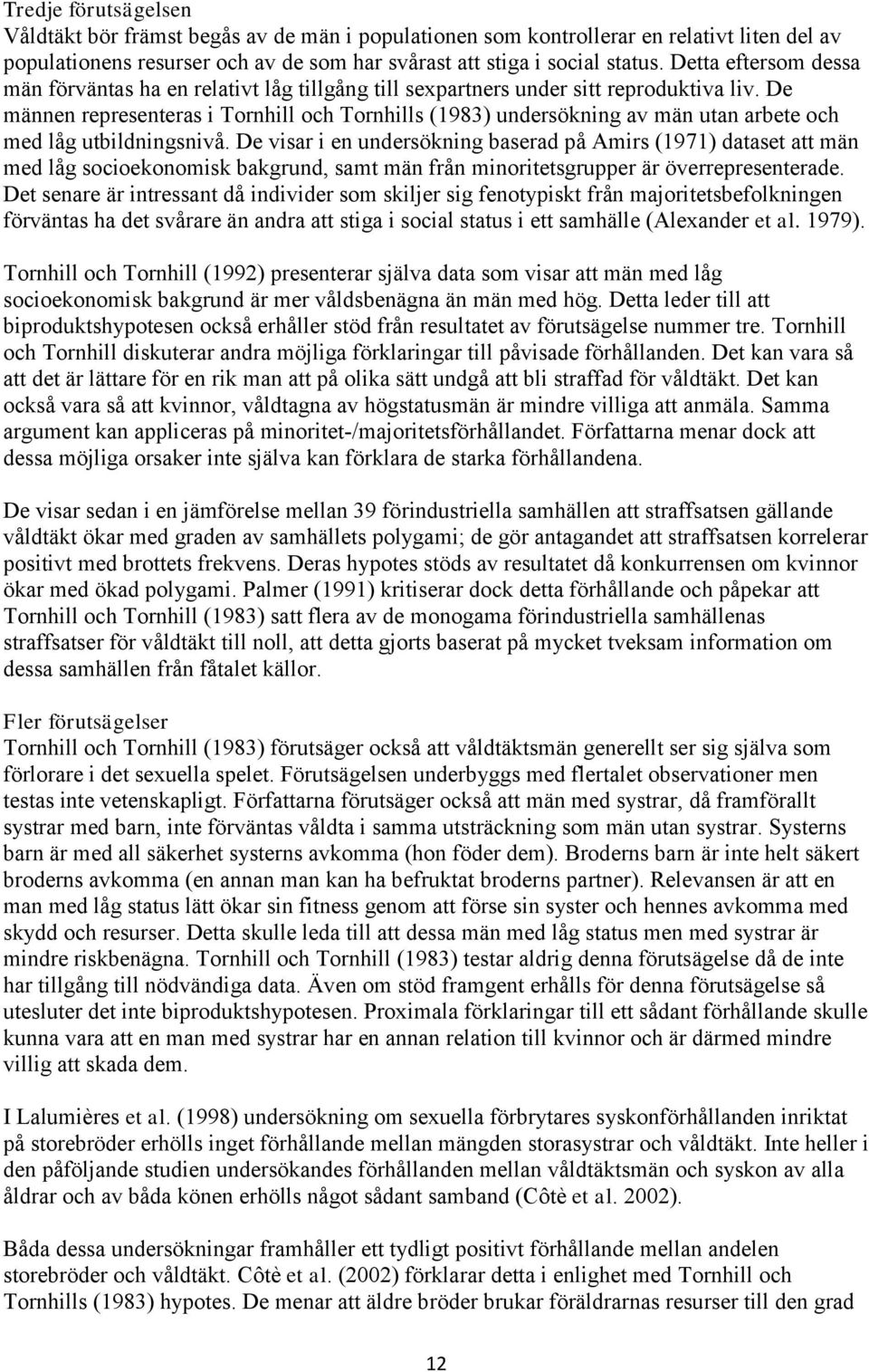 De männen representeras i Tornhill och Tornhills (1983) undersökning av män utan arbete och med låg utbildningsnivå.