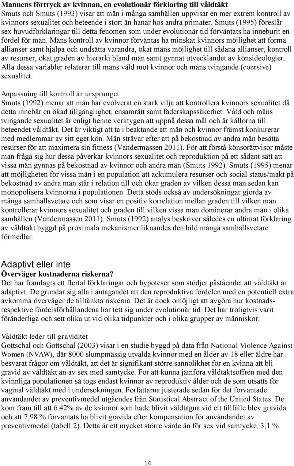 Mäns kontroll av kvinnor förväntas ha minskat kvinnors möjlighet att forma allianser samt hjälpa och undsätta varandra, ökat mäns möjlighet till sådana allianser, kontroll av resurser, ökat graden av