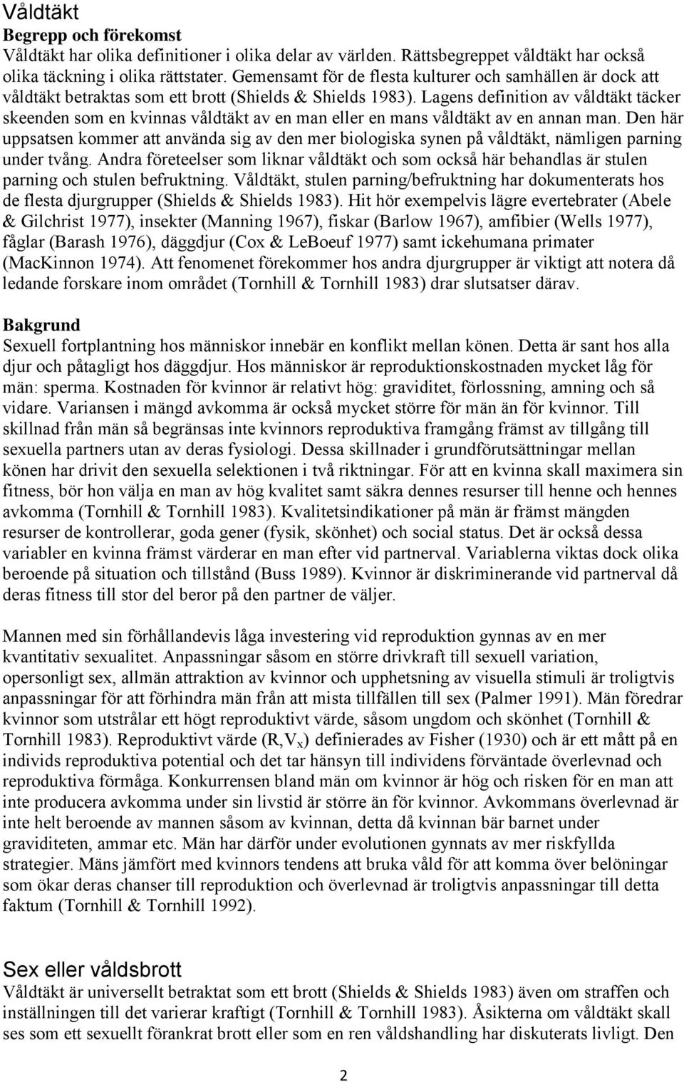 Lagens definition av våldtäkt täcker skeenden som en kvinnas våldtäkt av en man eller en mans våldtäkt av en annan man.