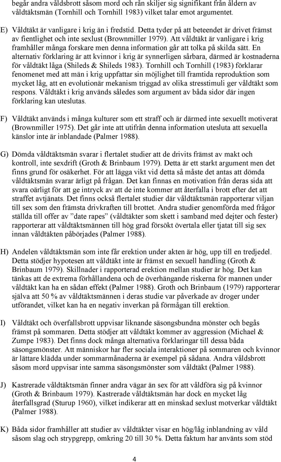 Att våldtäkt är vanligare i krig framhåller många forskare men denna information går att tolka på skilda sätt.
