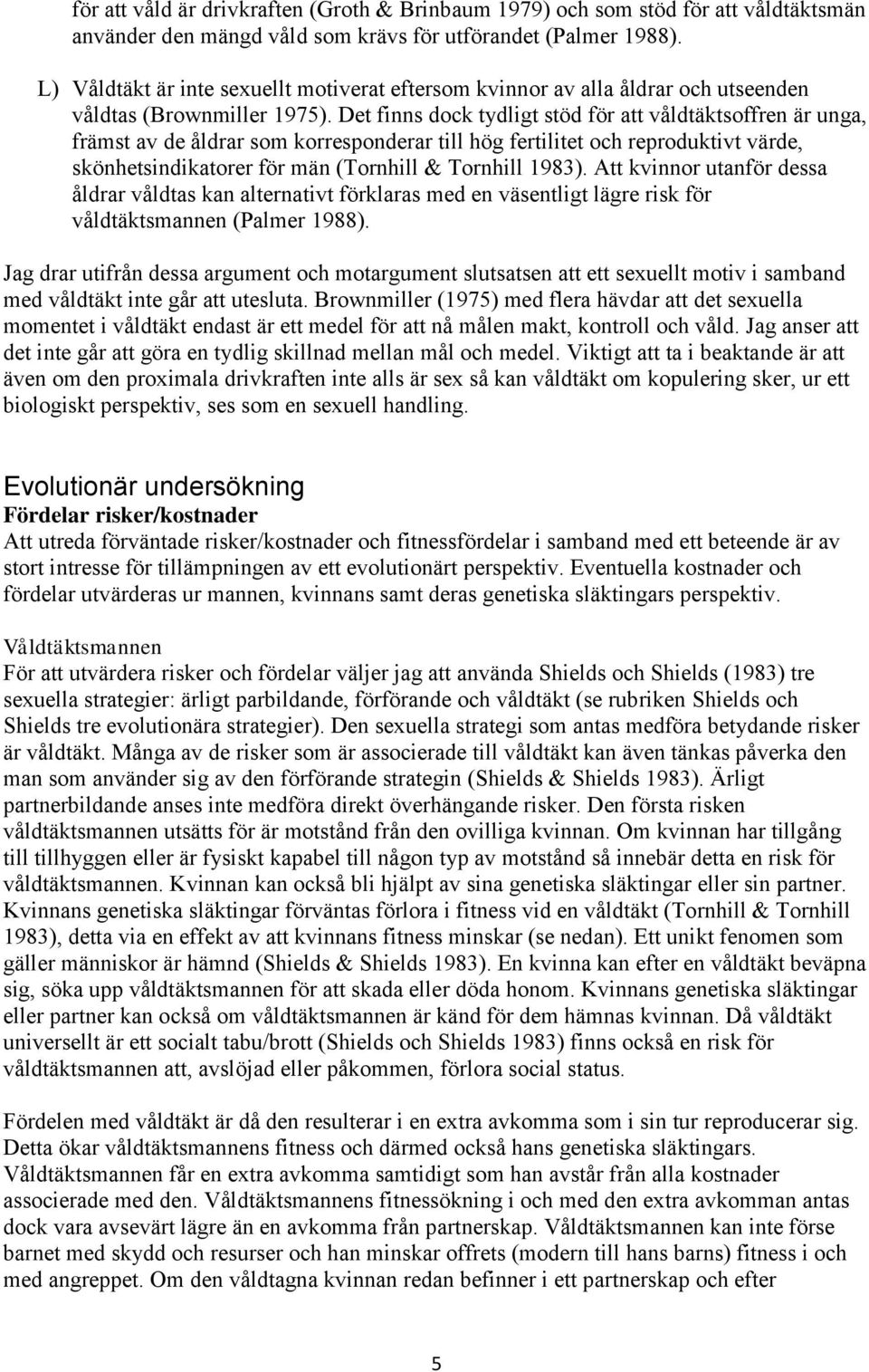 Det finns dock tydligt stöd för att våldtäktsoffren är unga, främst av de åldrar som korresponderar till hög fertilitet och reproduktivt värde, skönhetsindikatorer för män (Tornhill & Tornhill 1983).