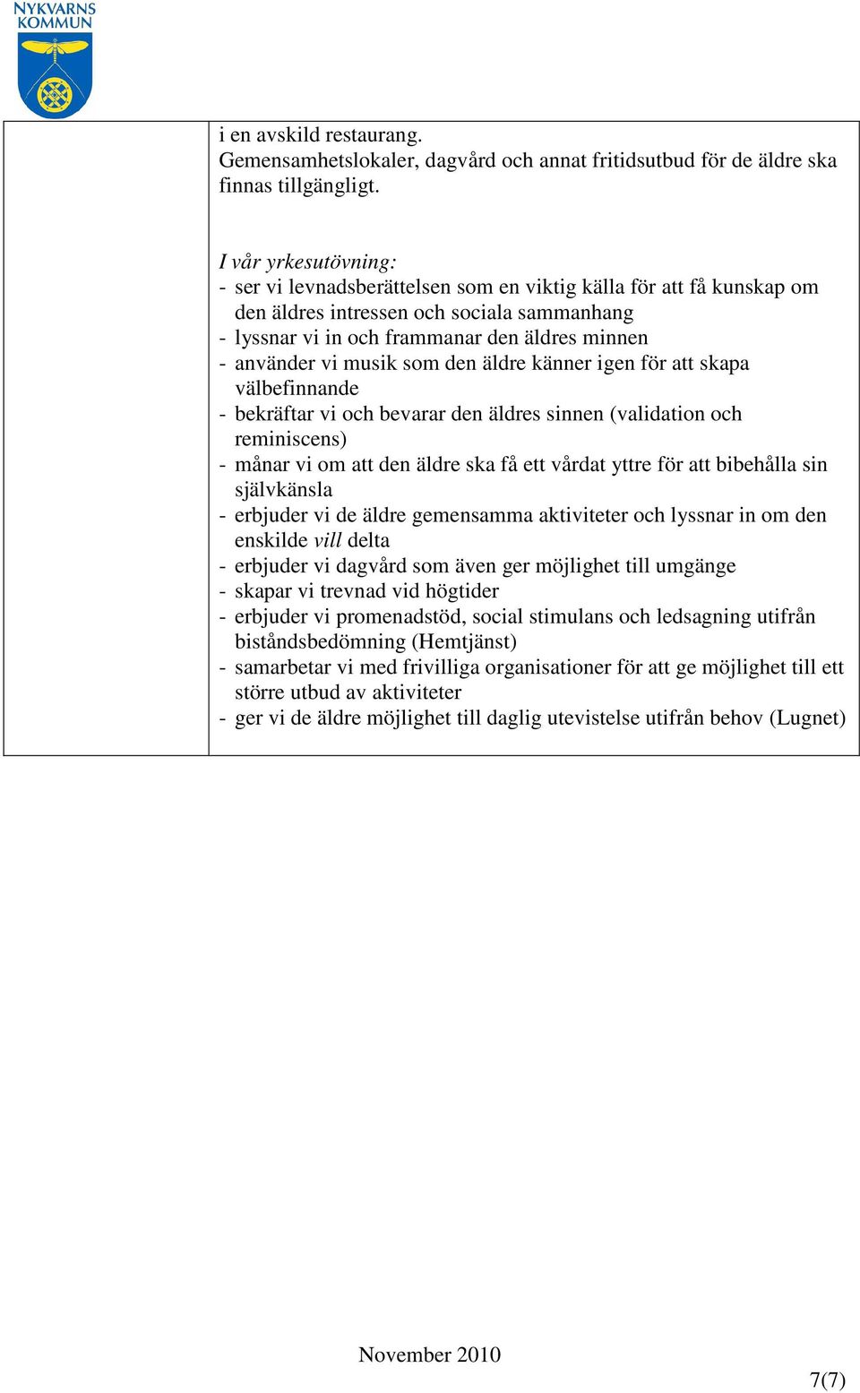 känner igen för att skapa välbefinnande - bekräftar vi och bevarar den äldres sinnen (validation och reminiscens) - månar vi om att den äldre ska få ett vårdat yttre för att bibehålla sin självkänsla