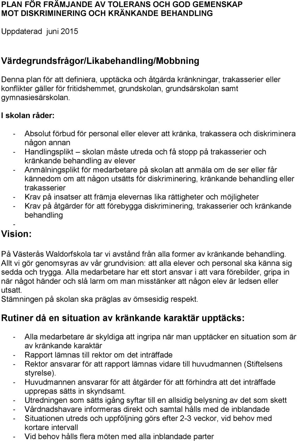 I skolan råder: - Absolut förbud för personal eller elever att kränka, trakassera och diskriminera någon annan - Handlingsplikt skolan måste utreda och få stopp på trakasserier och kränkande