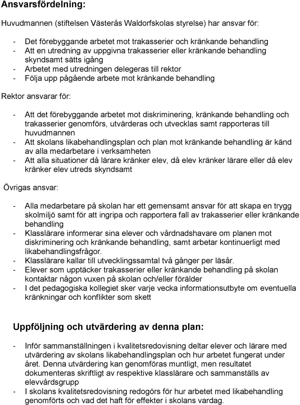 förebyggande arbetet mot diskriminering, kränkande behandling och trakasserier genomförs, utvärderas och utvecklas samt rapporteras till huvudmannen - Att skolans likabehandlingsplan och plan mot