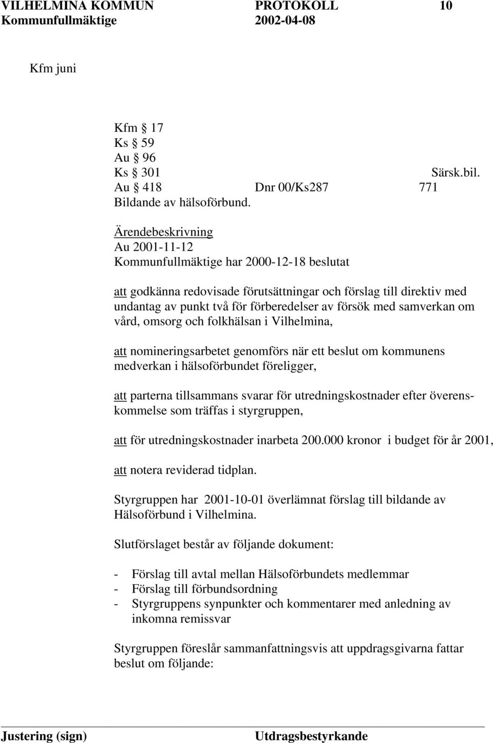 samverkan om vård, omsorg och folkhälsan i Vilhelmina, att nomineringsarbetet genomförs när ett beslut om kommunens medverkan i hälsoförbundet föreligger, att parterna tillsammans svarar för