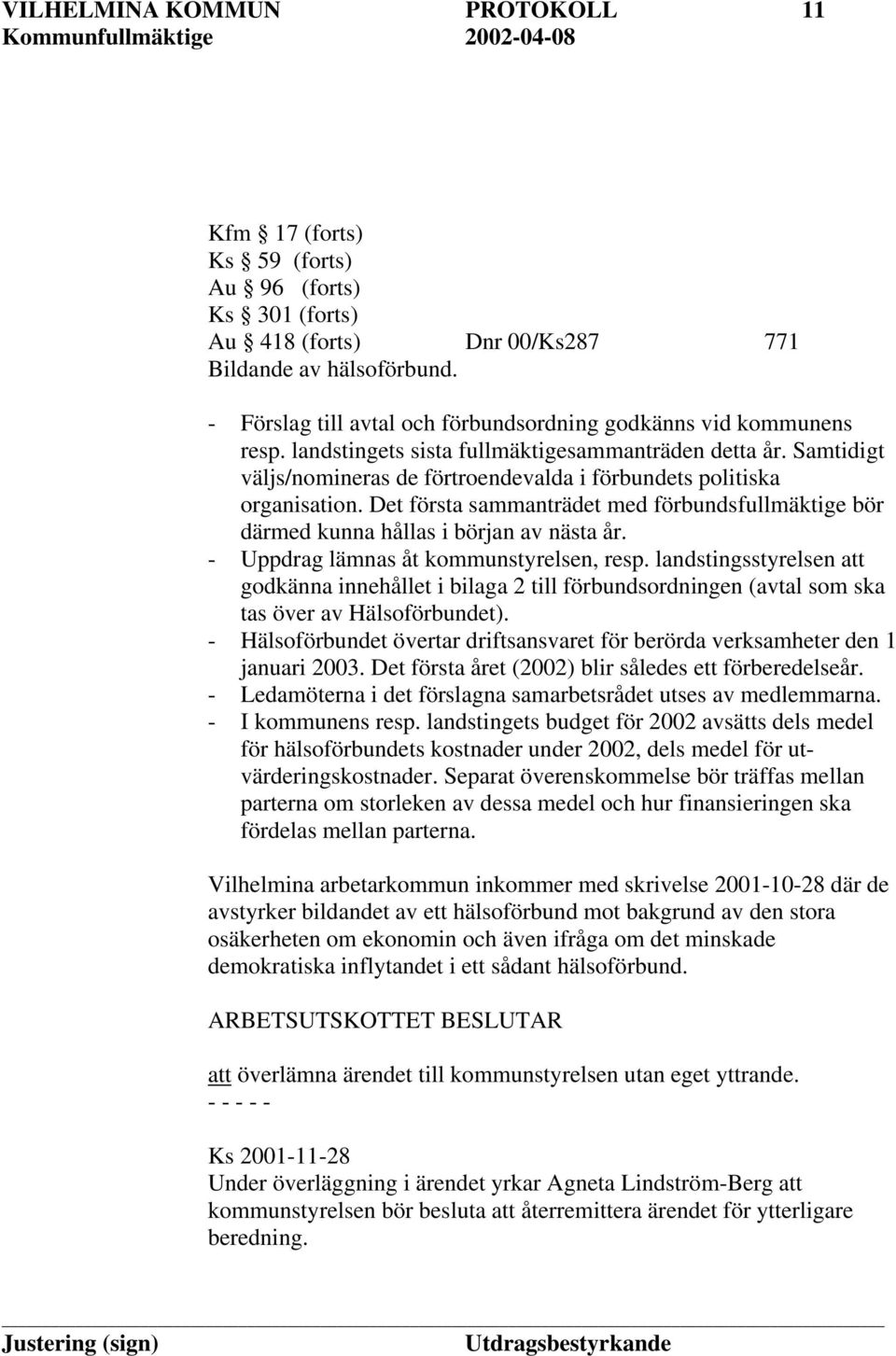 Samtidigt väljs/nomineras de förtroendevalda i förbundets politiska organisation. Det första sammanträdet med förbundsfullmäktige bör därmed kunna hållas i början av nästa år.