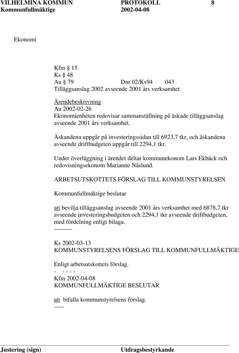 Under överläggning i ärendet deltar kommunekonom Lars Ekbäck och redovisningsekonom Marianne Näslund.