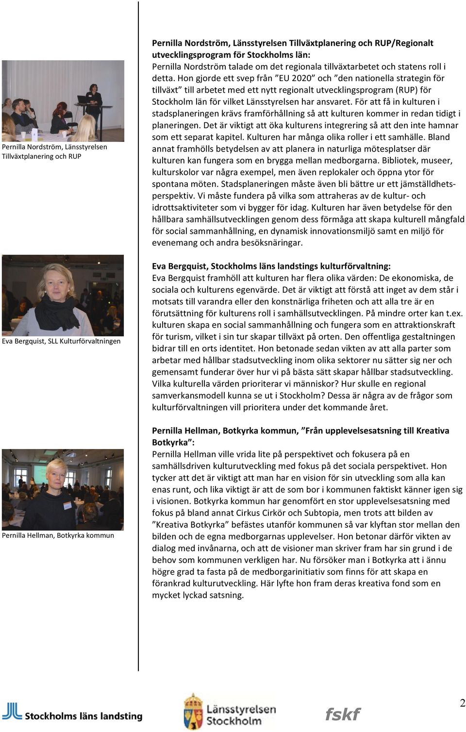 Hon gjorde ett svep från EU 2020 och den nationella strategin för tillväxt till arbetet med ett nytt regionalt utvecklingsprogram (RUP) för Stockholm län för vilket Länsstyrelsen har ansvaret.