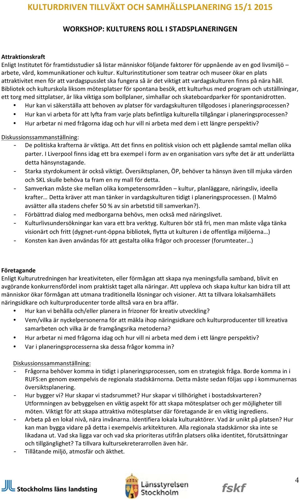 Kulturinstitutioner som teatrar och museer ökar en plats attraktivitet men för att vardagspusslet ska fungera så är det viktigt att vardagskulturen finns på nära håll.