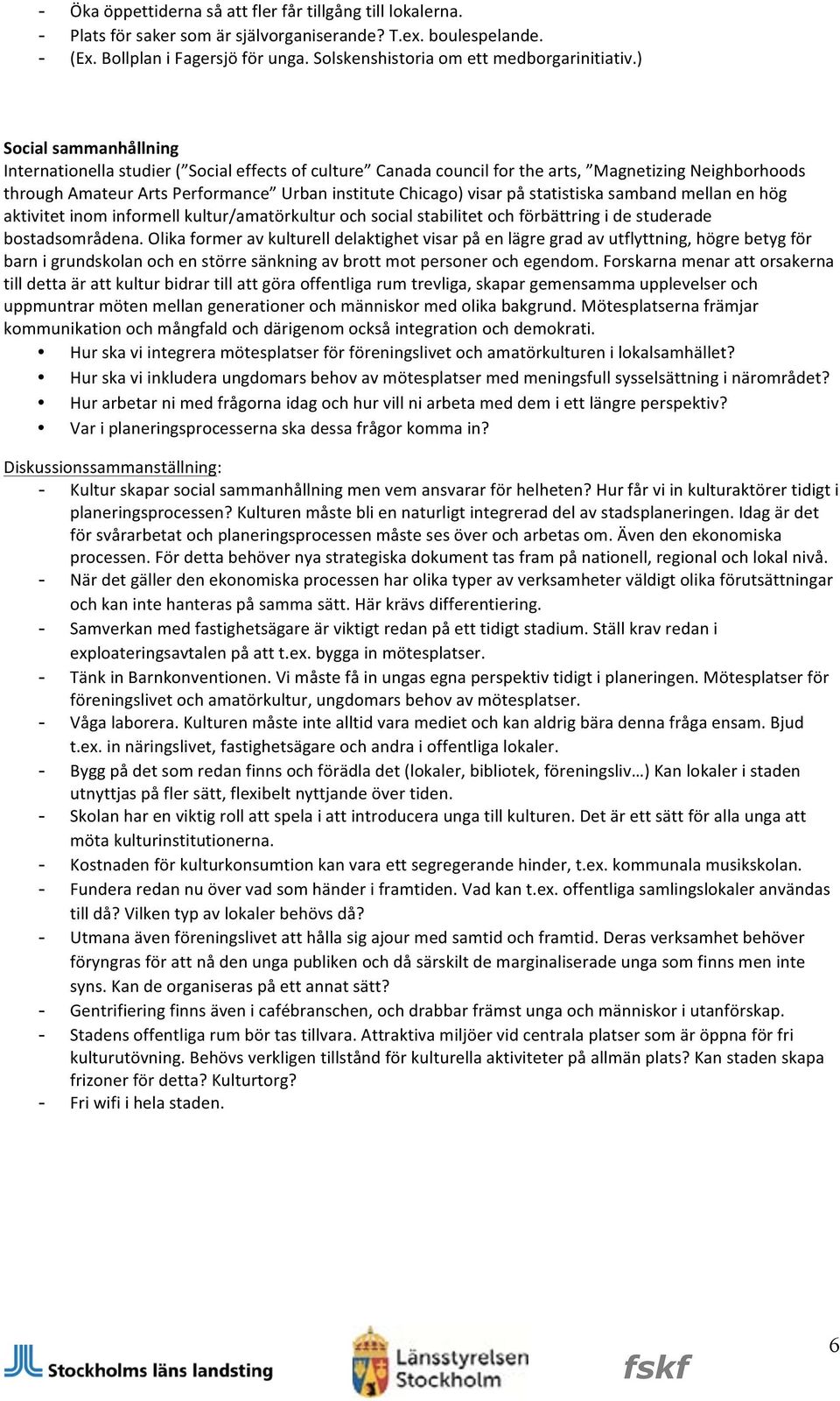 statistiska samband mellan en hög aktivitet inom informell kultur/amatörkultur och social stabilitet och förbättring i de studerade bostadsområdena.