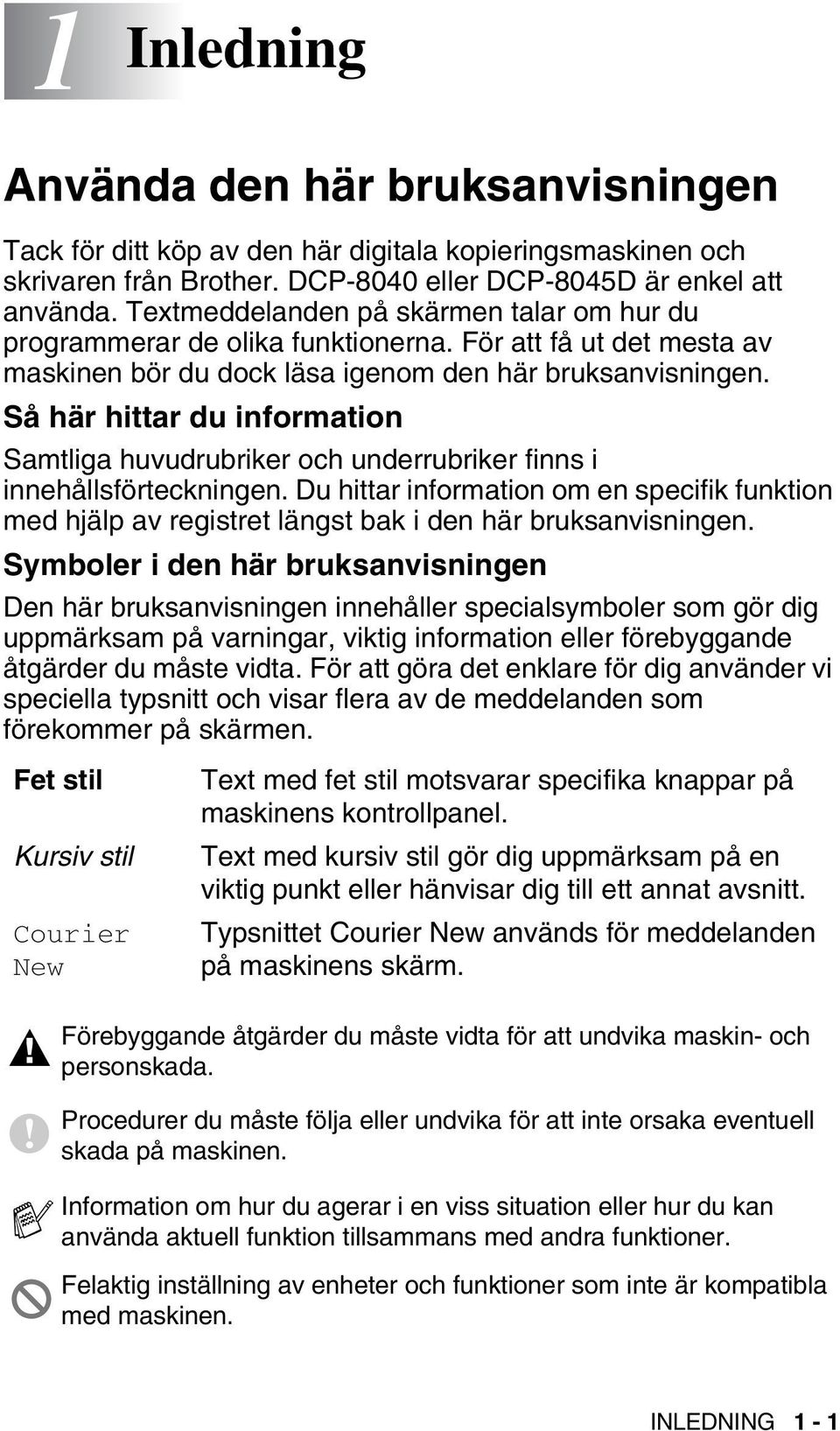 Så här hittar du information Samtliga huvudrubriker och underrubriker finns i innehållsförteckningen.
