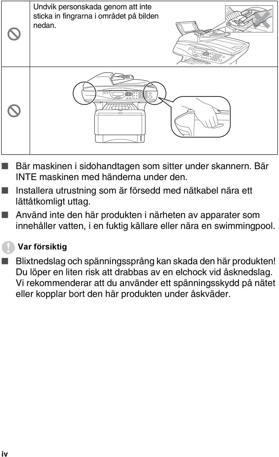 Använd inte den här produkten i närheten av apparater som innehåller vatten, i en fuktig källare eller nära en swimmingpool.