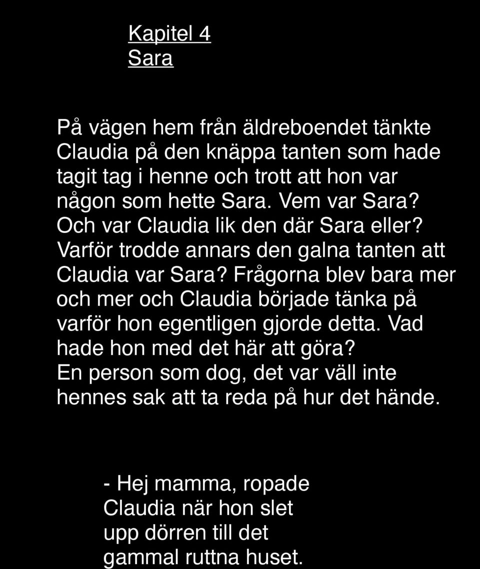 Frågorna blev bara mer och mer och Claudia började tänka på varför hon egentligen gjorde detta. Vad hade hon med det här att göra?