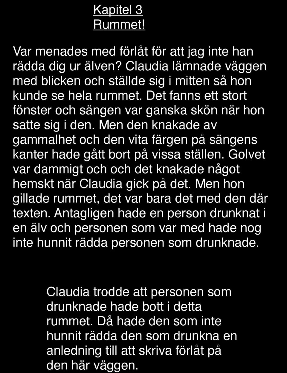 Golvet var dammigt och och det knakade något hemskt när Claudia gick på det. Men hon gillade rummet, det var bara det med den där texten.