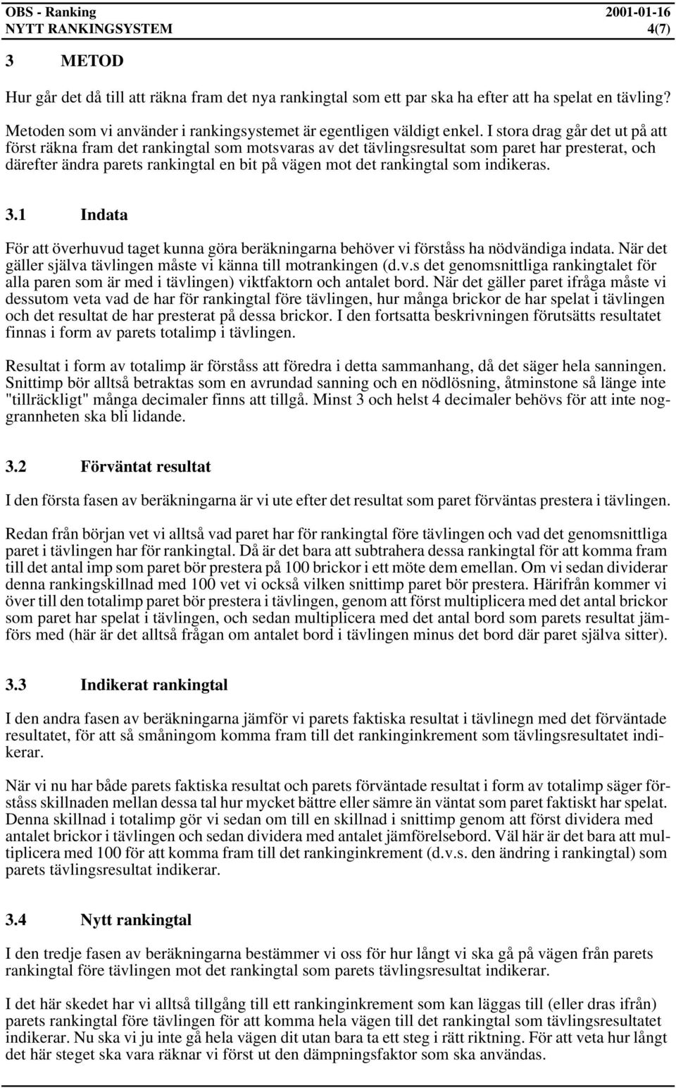 I stora drag går det ut på att först räkna fram det rankingtal som motsvaras av det tävlingsresultat som paret har presterat, och därefter ändra parets rankingtal en bit på vägen mot det rankingtal
