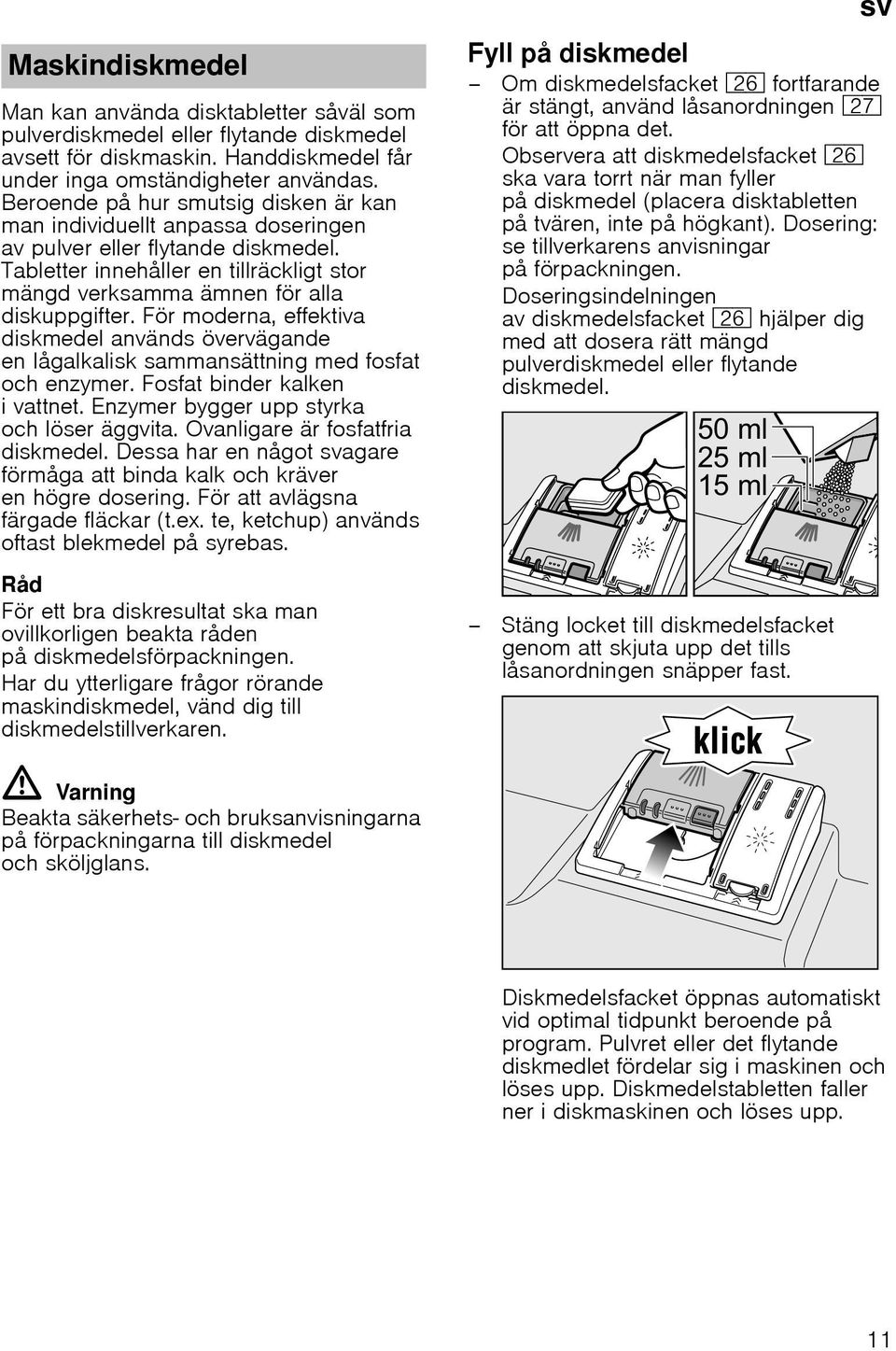 För moderna, effektiva diskmedel används övervägande en lågalkalisk sammansättning med fosfat och enzymer. Fosfat binder kalken i vattnet. Enzymer bygger upp styrka och löser äggvita.