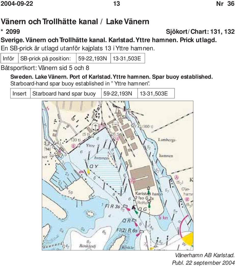 Inför SB-prick på position: 59-22,193N 13-31,503E Båtsportkort: Vänern sid 5 och 8 Sweden. Lake Vänern. Port of Karlstad.