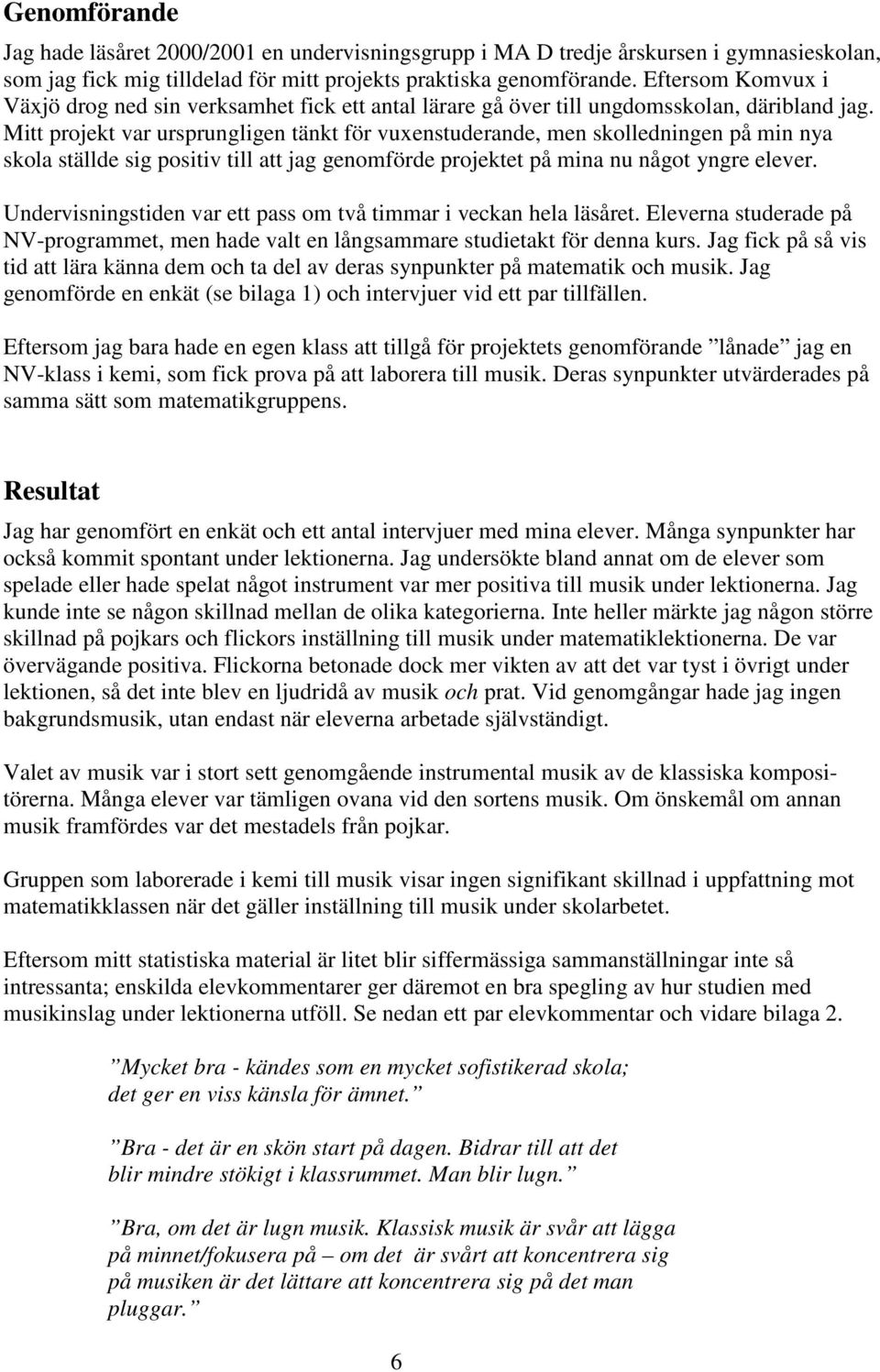 Mitt projekt var ursprungligen tänkt för vuxenstuderande, men skolledningen på min nya skola ställde sig positiv till att jag genomförde projektet på mina nu något yngre elever.