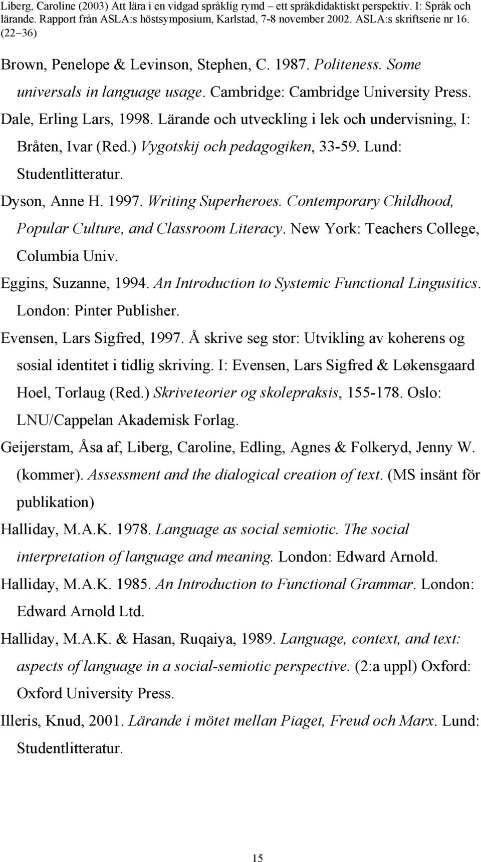 Contemporary Childhood, Popular Culture, and Classroom Literacy. New York: Teachers College, Columbia Univ. Eggins, Suzanne, 1994. An Introduction to Systemic Functional Lingusitics.