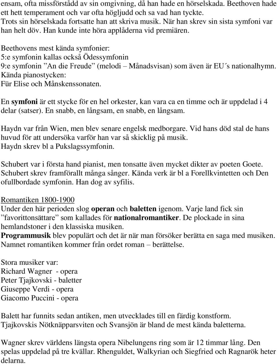 Beethovens mest kända symfonier: 5:e symfonin kallas också Ödessymfonin 9:e symfonin An die Freude (melodi Månadsvisan) som även är EU s nationalhymn.