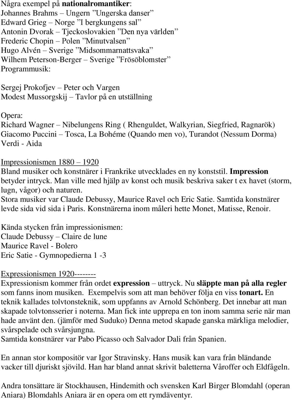 Nibelungens Ring ( Rhenguldet, Walkyrian, Siegfried, Ragnarök) Giacomo Puccini Tosca, La Bohéme (Quando men vo), Turandot (Nessum Dorma) Verdi - Aida Impressionismen 1880 1920 Bland musiker och