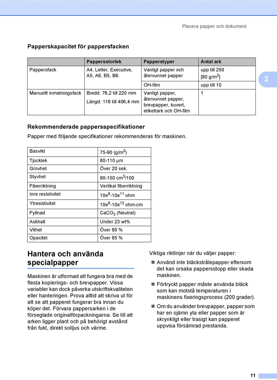 brevpapper, kuvert, etikettark och OH-film 1 Rekommenderade pappersspecifikationer 2 Papper med följande specifikationer rekommenderas för maskinen.