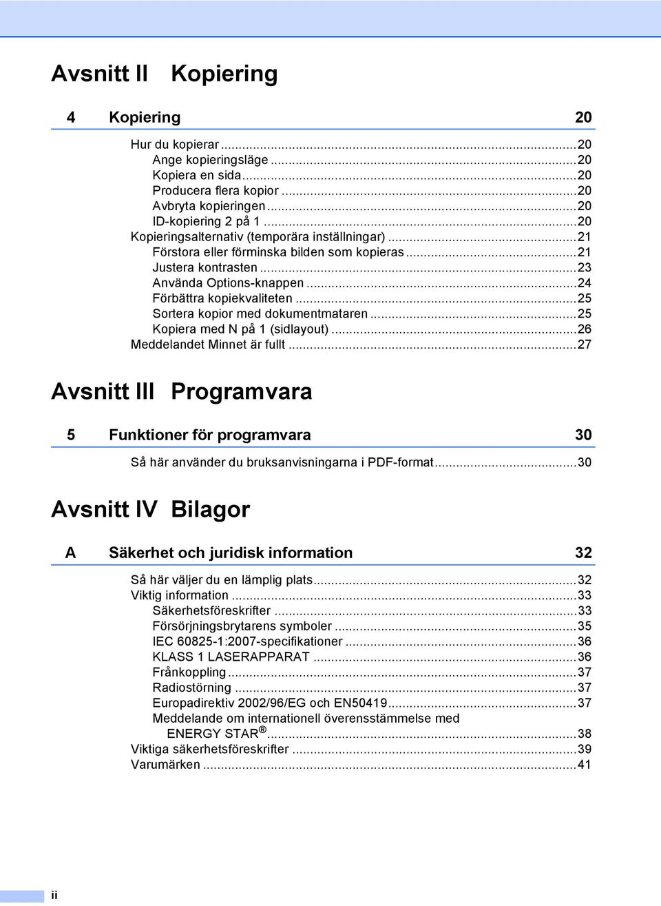 ..25 Sortera kopior med dokumentmataren...25 Kopiera med N på 1 (sidlayout)...26 Meddelandet Minnet är fullt.