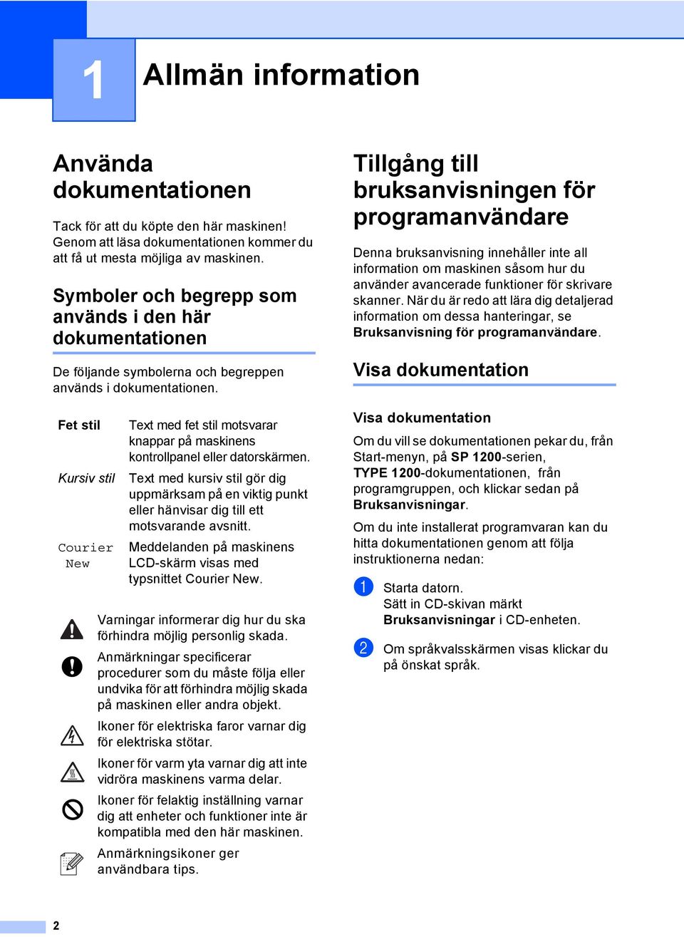 Tillgång till bruksanvisningen för programanvändare 1 Denna bruksanvisning innehåller inte all information om maskinen såsom hur du använder avancerade funktioner för skrivare skanner.