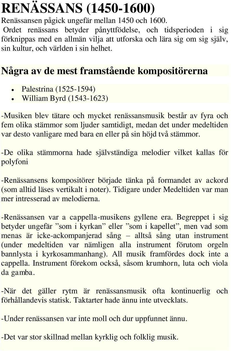 Några av de mest framstående kompositörerna Palestrina (1525-1594) William Byrd (1543-1623) -Musiken blev tätare och mycket renässansmusik består av fyra och fem olika stämmor som ljuder samtidigt,