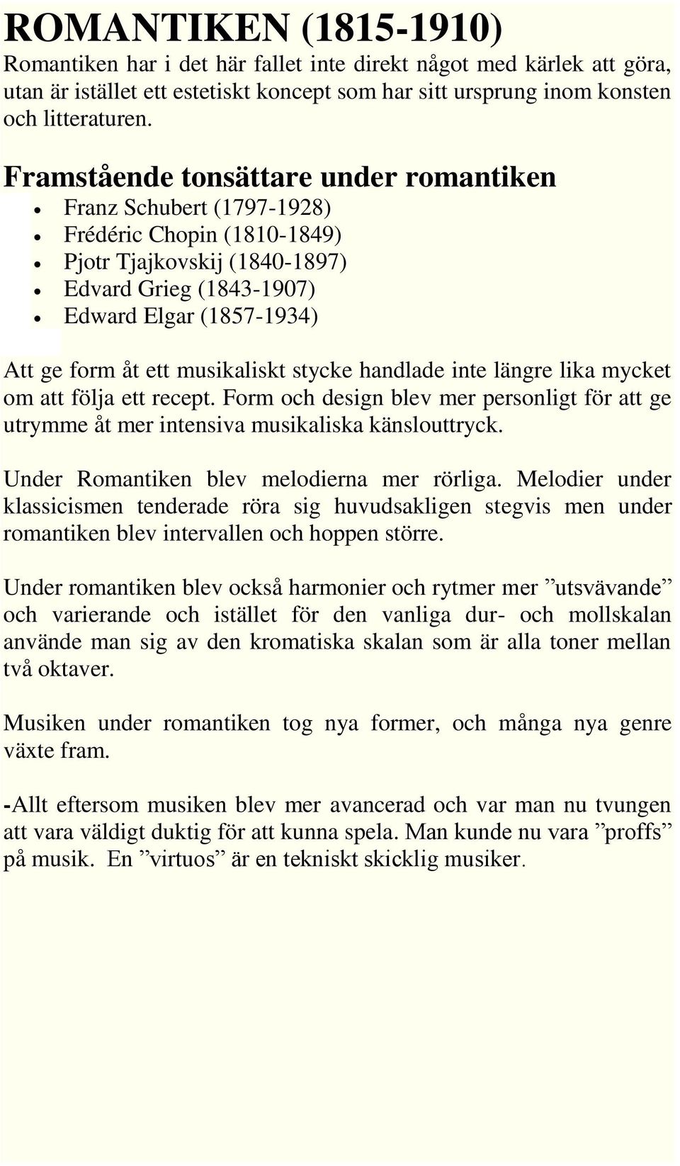 musikaliskt stycke handlade inte längre lika mycket om att följa ett recept. Form och design blev mer personligt för att ge utrymme åt mer intensiva musikaliska känslouttryck.