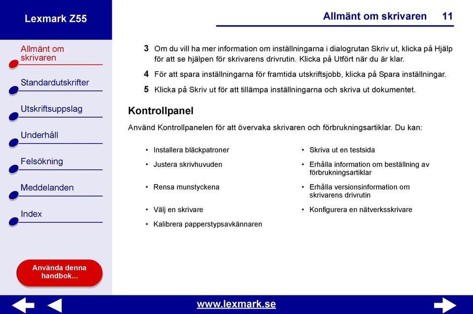 Kontrollpanel Använd Kontrollpanelen för att övervaka och förbrukningsartiklar.