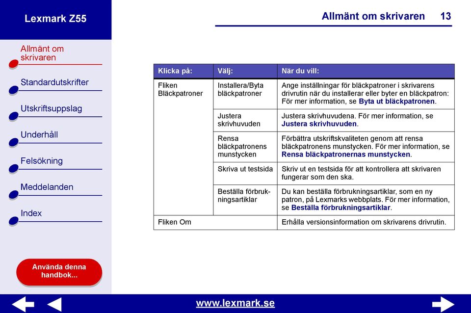 För mer information, se Justera skrivhuvuden. Förbättra utskriftskvaliteten genom att rensa bläckpatronens munstycken. För mer information, se Rensa bläckpatronernas munstycken.