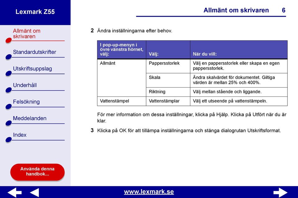 pappersstorlek. Skala Riktning Ändra skalvärdet för dokumentet. Giltiga värden är mellan 25% och 400%. Välj mellan stående och liggande.