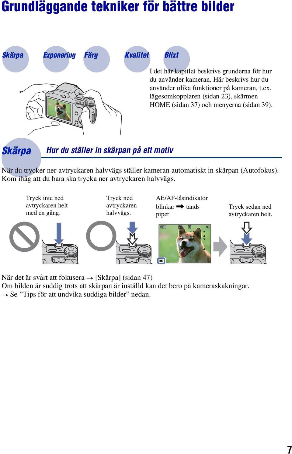 Skärpa Hur du ställer in skärpan på ett motiv När du trycker ner avtryckaren halvvägs ställer kameran automatiskt in skärpan (Autofokus). Kom ihåg att du bara ska trycka ner avtryckaren halvvägs.