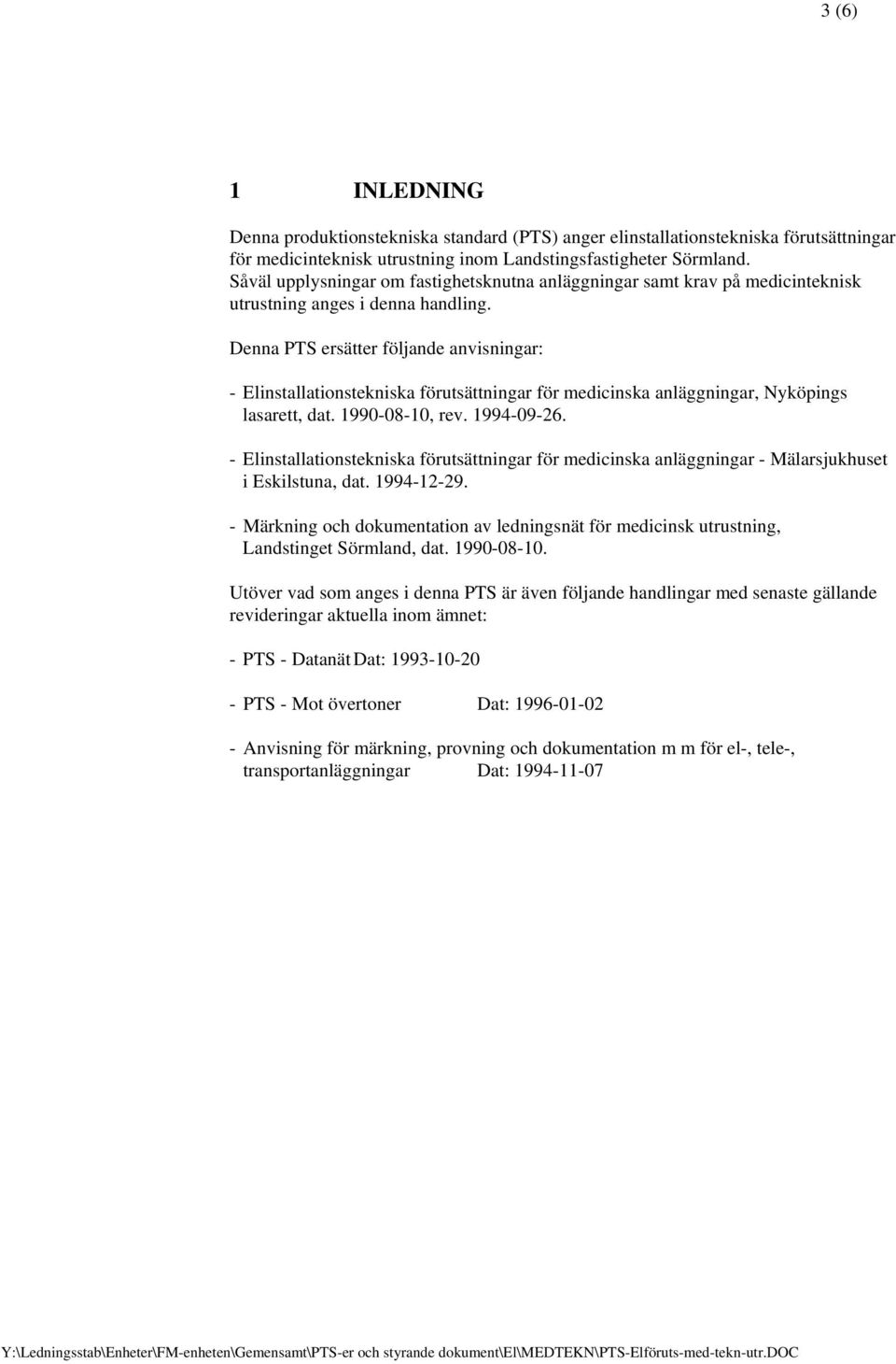 Denna PTS ersätter följande anvisningar: - Elinstallationstekniska förutsättningar för medicinska anläggningar, Nyköpings lasarett, dat. 1990-08-10, rev. 1994-09-26.