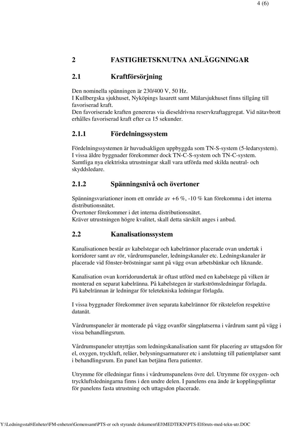 Vid nätavbrott erhålles favoriserad kraft efter ca 15 sekunder. 2.1.1 Fördelningssystem Fördelningssystemen är huvudsakligen uppbyggda som TN-S-system (5-ledarsystem).