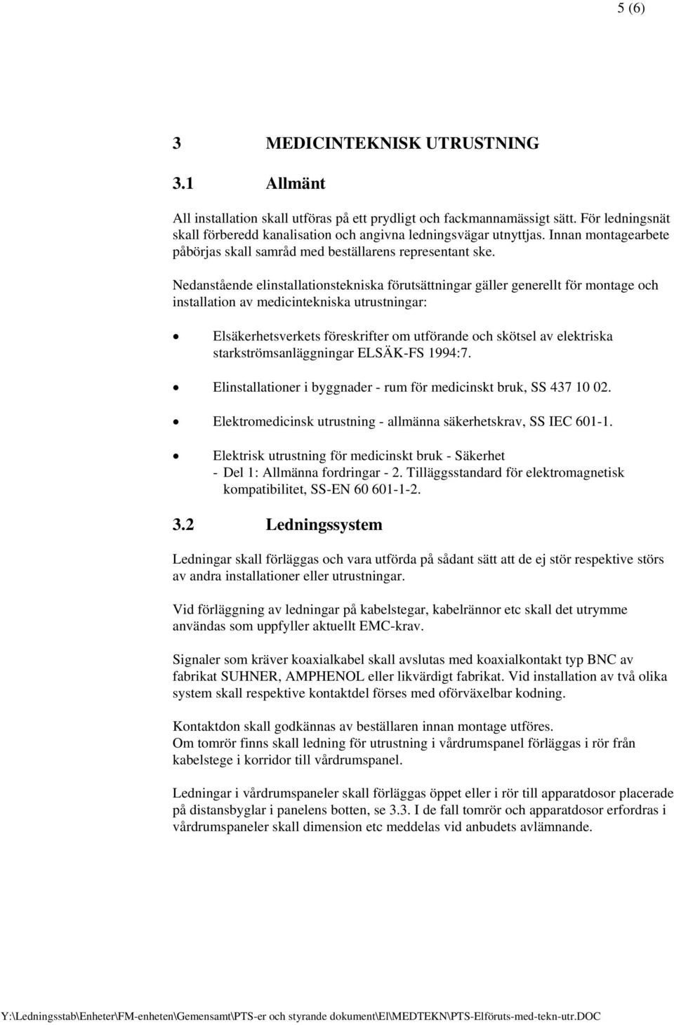 Nedanstående elinstallationstekniska förutsättningar gäller generellt för montage och installation av medicintekniska utrustningar: Elsäkerhetsverkets föreskrifter om utförande och skötsel av