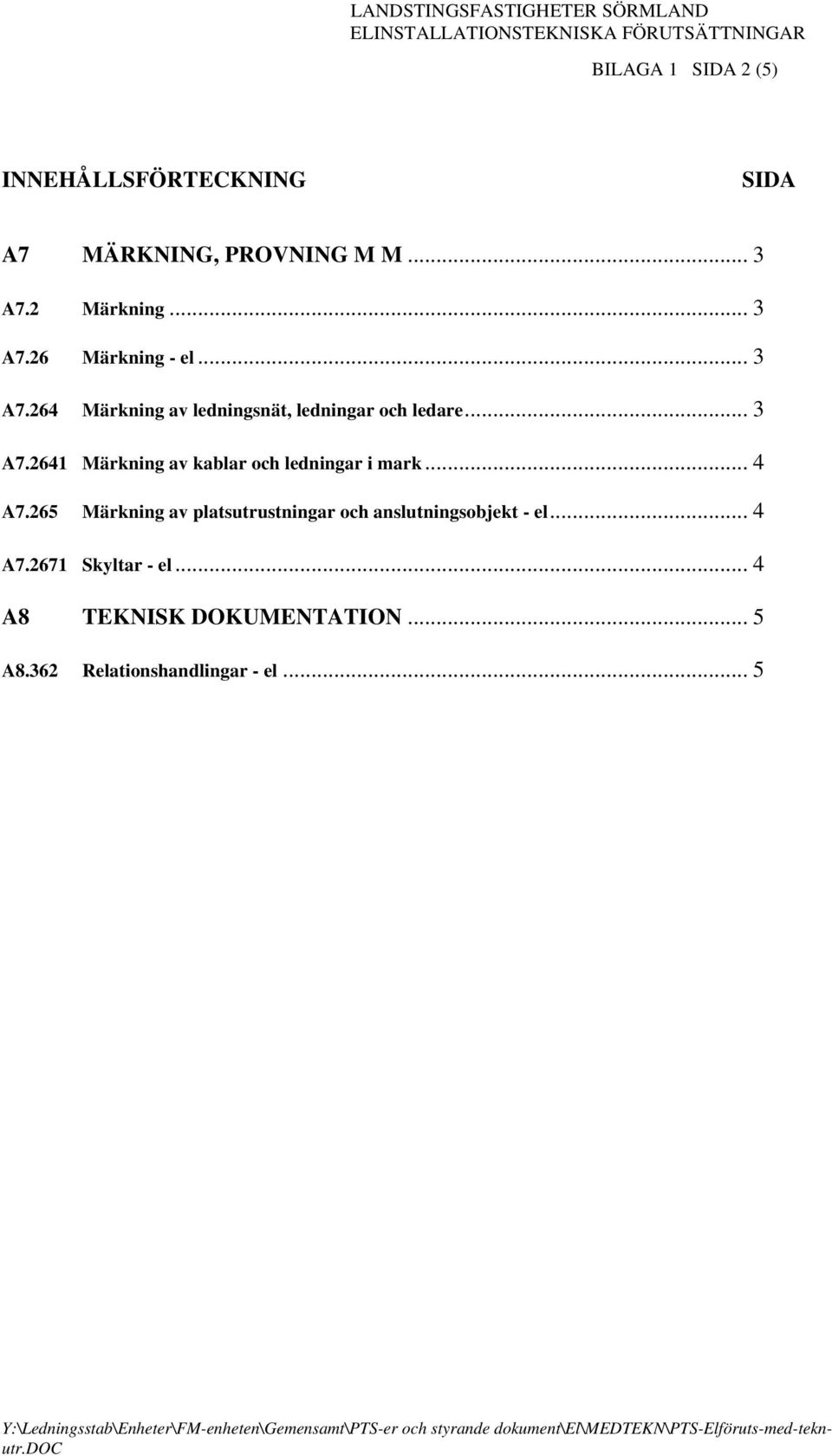 .. 4 A7.265 Märkning av platsutrustningar och anslutningsobjekt - el... 4 A7.2671 Skyltar - el... 4 A8 TEKNISK DOKUMENTATION... 5 A8.