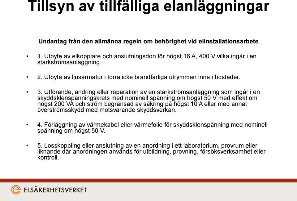 Utförande, ändring eller reparation av en starkströmsanläggning som ingår i en skyddsklenspänningskrets med nominell spänning om högst 50 V med effekt om högst 200 VA och ström begränsad av säkring