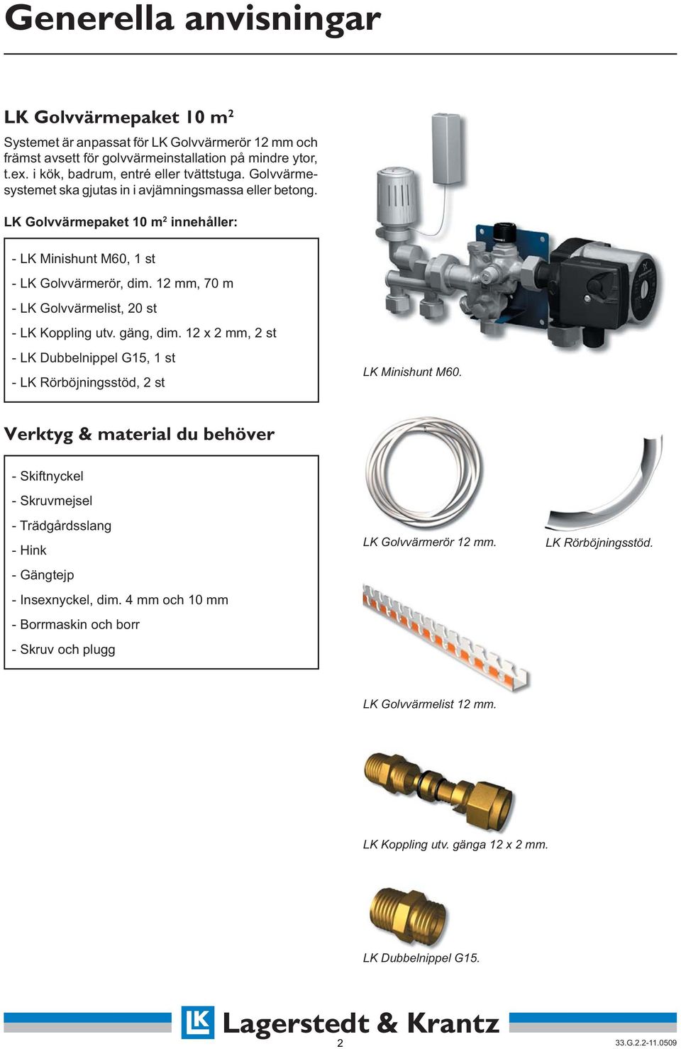 12 mm, 70 m - LK Golvvärmelist, 20 st - LK Koppling utv. gäng, dim. 12 x 2 mm, 2 st - LK Dubbelnippel G15, 1 st - LK Rörböjningsstöd, 2 st LK Minishunt M60.