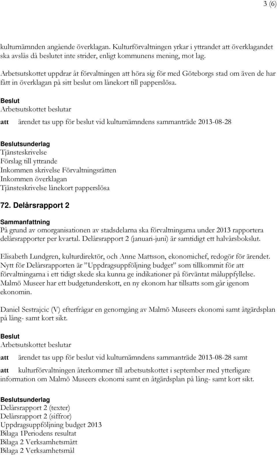 ärendet tas upp för beslut vid kulturnämndens sammanträde 2013-08-28 sunderlag Förslag till yttrande Inkommen skrivelse Förvaltningsrätten Inkommen överklagan lånekort papperslösa 72.