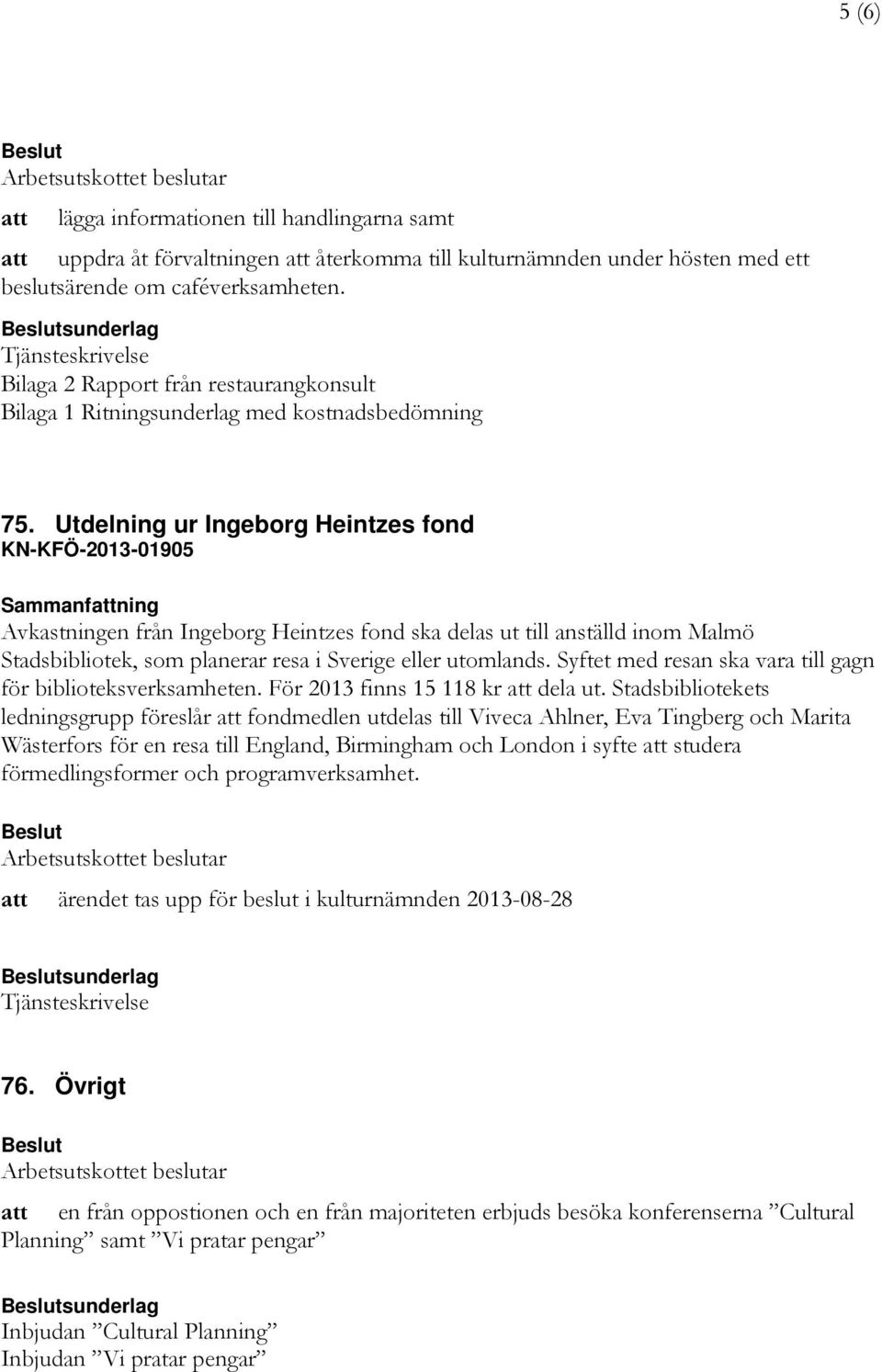 Utdelning ur Ingeborg Heintzes fond KN-KFÖ-2013-01905 Avkastningen från Ingeborg Heintzes fond ska delas ut till anställd inom Malmö Stadsbibliotek, som planerar resa i Sverige eller utomlands.