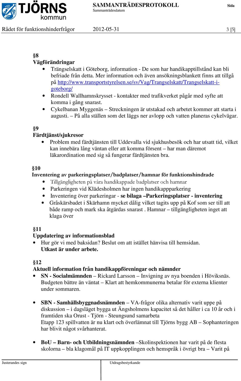 se/sv/vag/trangselskatt/trangselskatt-igoteborg/ Rondell Wallhamnskrysset - kontakter med trafikverket pågår med syfte att komma i gång snarast.