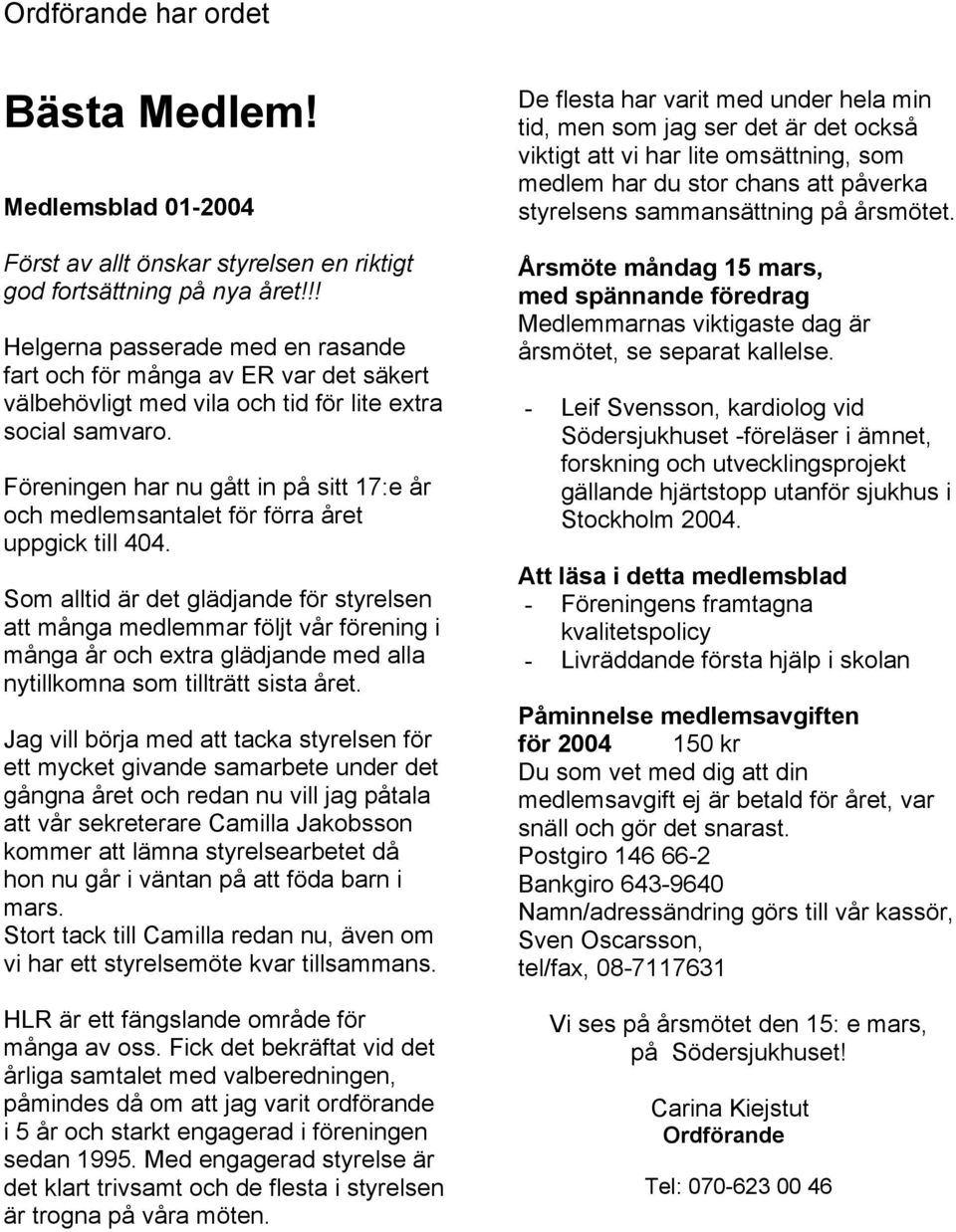 Föreningen har nu gått in på sitt 17:e år och medlemsantalet för förra året uppgick till 404.