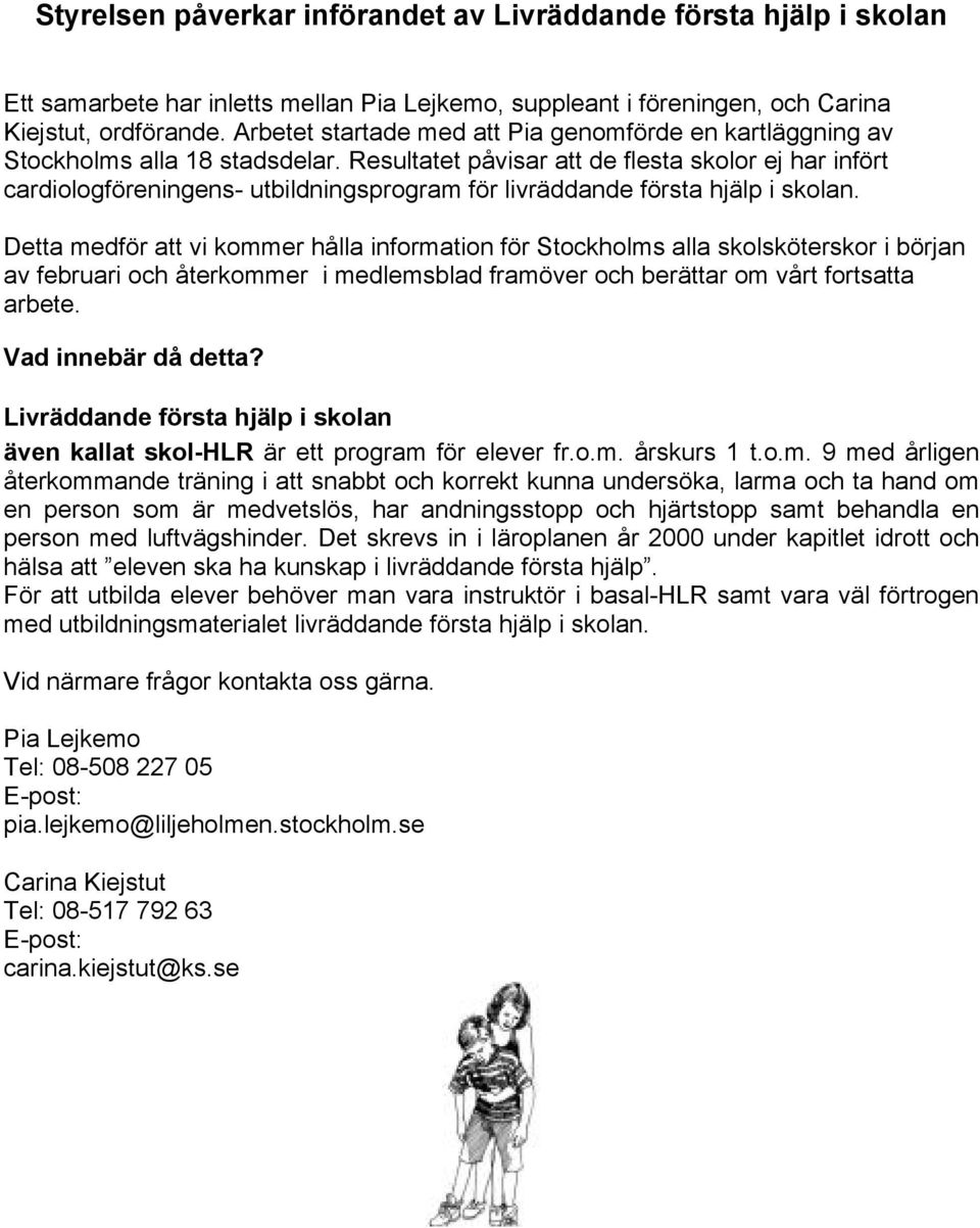 Resultatet påvisar att de flesta skolor ej har infört cardiologföreningens- utbildningsprogram för livräddande första hjälp i skolan.