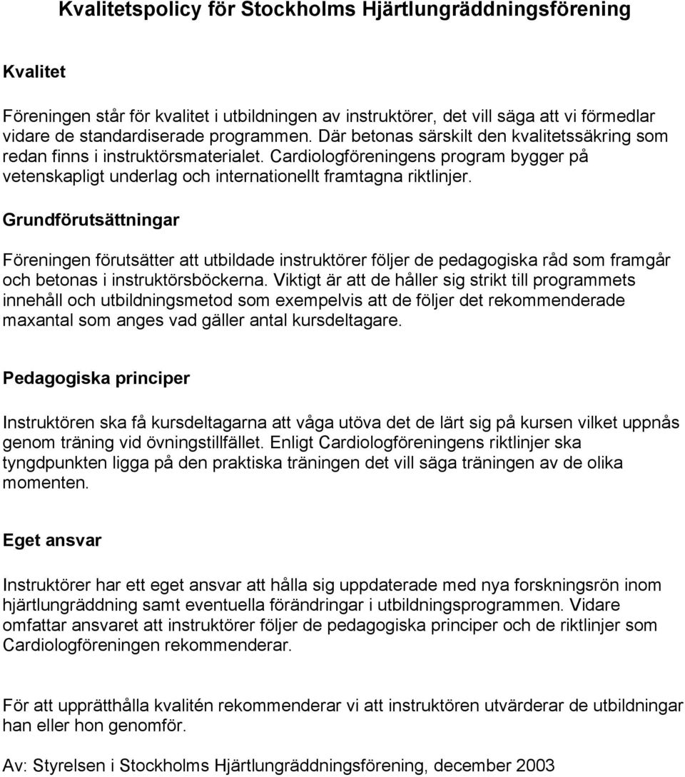 Grundförutsättningar Föreningen förutsätter att utbildade instruktörer följer de pedagogiska råd som framgår och betonas i instruktörsböckerna.