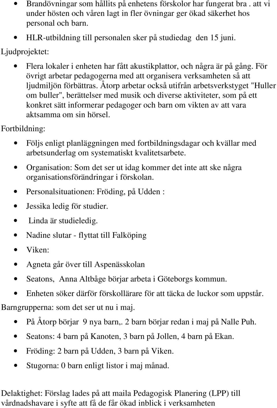 För övrigt arbetar pedagogerna med att organisera verksamheten så att ljudmiljön förbättras.