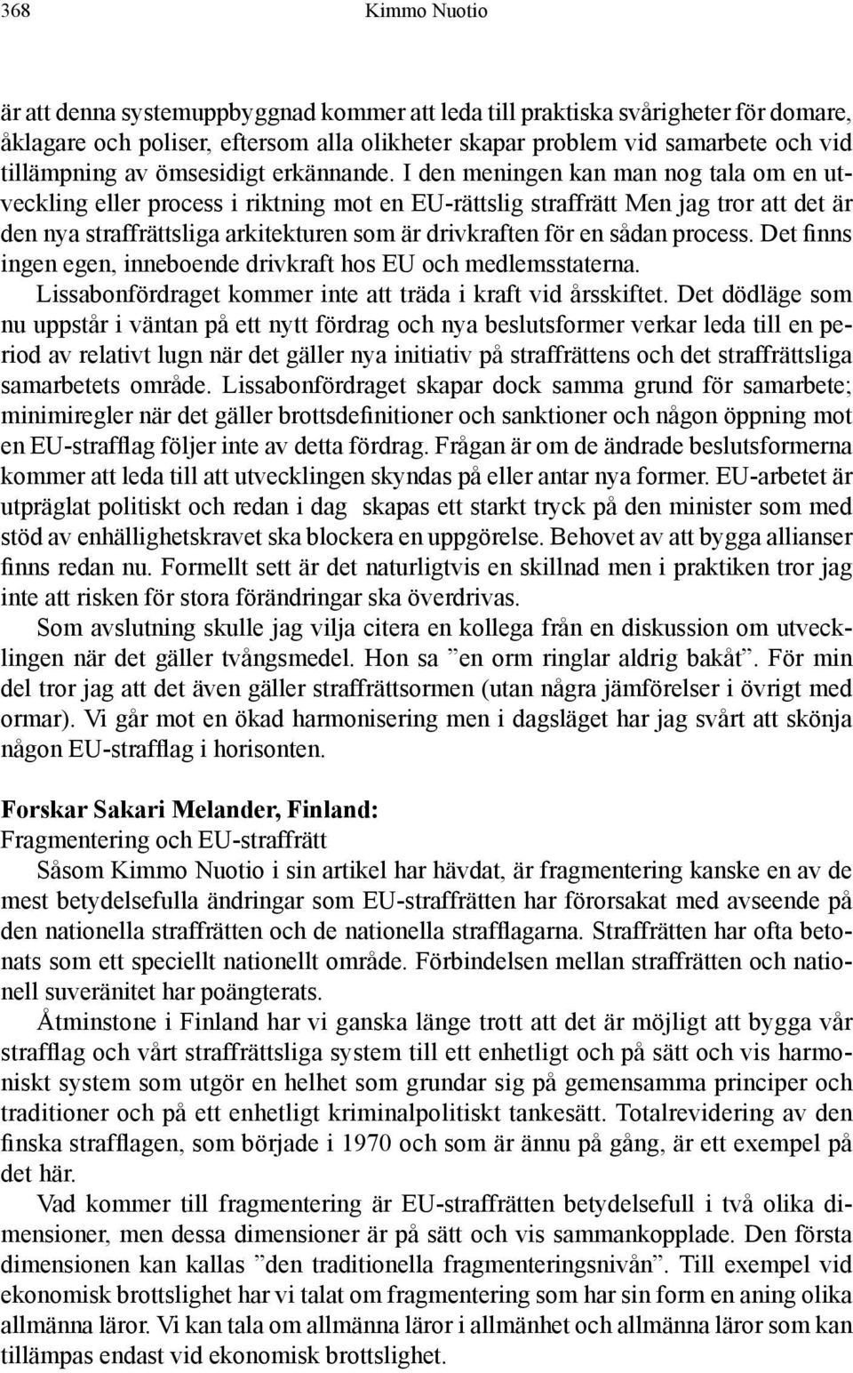 I den meningen kan man nog tala om en utveckling eller process i riktning mot en EU-rättslig straffrätt Men jag tror att det är den nya straffrättsliga arkitekturen som är drivkraften för en sådan