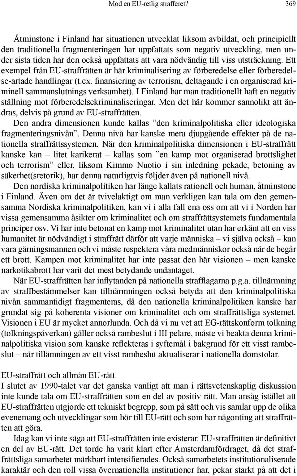 uppfattats att vara nödvändig till viss utsträckning. Ett exempel från EU-straffrätten är här kriminalisering av förberedelse eller förberedelse-artade handlingar (t.ex. finansiering av terrorism, deltagande i en organiserad kriminell sammanslutnings verksamhet).